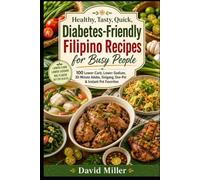 Healthy, Tasty, Quick, Diabetes-Friendly Filipino Recipes for Busy People: 100 Lower-Carb, Lower-Sodium, 30-Minute Adobo, Sinigang, One-Pot & Instant Pot Favorites