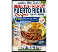 Healthy, Tasty, Quick, Diabetes-Friendly Puerto Rican Recipes for Busy People: 100 High-Protein, Lower-Carb, 30-Minute Sofrito Bowls, Stews, Air-Fryer Favorites & Island Comfort Foods