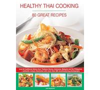Healthy Thai Cooking: 80 Great Recipes: Low-Fat Traditional Recipes from Thailand, Burma, Indonesia, Malaysia and the Philippines - Authentic Recipes Shown in Over 360 Mouthwatering Photographs