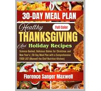 Healthy Thanksgiving And Holiday Recipes Cookbook: Science-Backed, Delicious Dishes for Christmas and New Year's | 30-Day Meal Plan with a Comprehensive FOOD LIST (Maxwell the Chef Nutrition Kitchen)