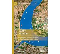 Healthy Urbanism: Designing and Planning Equitable, Sustainable and Inclusive Places (Planning, Environment, Cities)