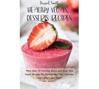 Healthy Vegan Desserts Recipes: More than 50 Exciting Quick and Easy New Vegan Recipes for Cookies and Pies, Cupcakes and Cakes--and More!