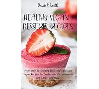 Healthy Vegan Desserts Recipes: More than 50 Exciting Quick and Easy New Vegan Recipes for Cookies and Pies, Cupcakes and Cakes--and More!