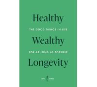 Healthy Wealthy Longevity: The Good Things In Life For As Long As Possible