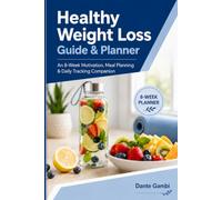 Healthy Weight Loss Guide & Planner: An 8-Week Motivation, Meal Planning & Daily Tracking Companion
