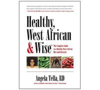 Healthy, West African and Wise: The Complete Guide to a Healthy West African Diet and Lifestyle