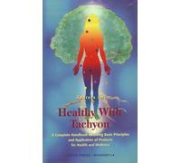 Healthy with Tachyon: A Complete Handbook Including Basic Principles and Application of Products for Health and Wellness