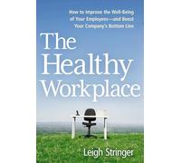 The Healthy Workplace: How to Improve the Well-Being of Your Employees---and Boost Your Company's Bottom Line
