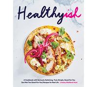 Healthyish: A Cookbook with Seriously Satisfying, Truly Simple, Good-For-You (but not too Good-For-You) Recipes for Real Life