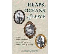 Heaps, Oceans of Love : Three Newfoundland Women in a Time of Transition, 1944-1955