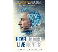 Hear Better, Live Longer: How Well-Performing Hearing Aids and Medicare Reform Can Prevent Alzheimer's and Save Lives