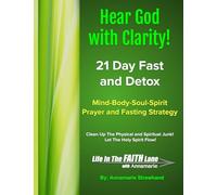 Hear God with Clarity!: 21-Day Fast and Detox Plan for the Mind, Body, Soul, and Spirit