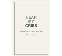 Hear My Cries : Teen & Adult Edition: Gentle Words for Teens Facing Grief
