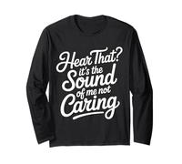 Hear That It's The Sound of Me Not Caring Attitude - Long Sleeve T-Shirt