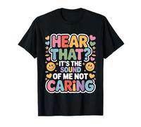 Hear That It's The Sound of Me Not Caring Attitude - T-Shirt