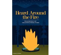 Heard Around the Fire: Teachings of Grandfather Fire