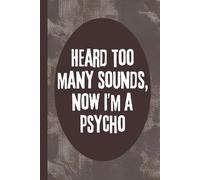 Heard Too Many Sounds, Now I'm A Psycho: 6x9 Funny Notebook, 120 Lined Pages