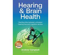 Hearing and Brain Health: Startling Links Between Untreated Hearing Lo