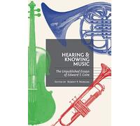 Hearing and Knowing Music: The Unpublished Essays of Edward T. Cone