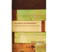 Hearing and Knowing: Theological Reflections on Christianity in Africa: Theological Reflections on Christianity in Africa (Limited)