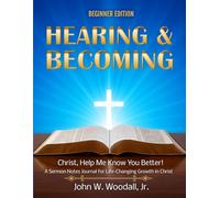Hearing & Becoming: Beginner Edition: Christ, Help Me Know You Better! A Sermon Notes Journal for Life-Changing Growth in Christ (The Hearing & Becoming Series of Guidebooks)