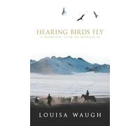 Hearing Birds Fly : A Year in a Mongolian Village