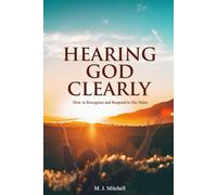 Hearing God Clearly: How to Recognize and Respond to His Voice