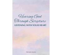 Hearing God Through Scripture: Listening With Your Heart - 6-W ible Study To Tune Our Hearts to Hear God's Word