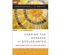 Hearing the Message of Ecclesiastes : Questioning Faith in a Baffling World
