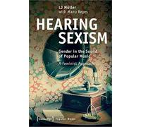 Hearing Sexism: Gender in the Sound of Popular Music. A Feminist Approach (Popular Music) (Studien Zur Popularmusik)