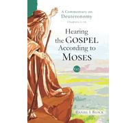 Hearing the Gospel According to Moses (Vol. 1): A Commentary on Deuteronomy (Chapters 1-11)
