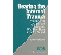 Hearing the Internal Trauma: Working with Children and Adolescents Who Have Been Sexually Abused: 17 (Interpersonal Violence: The Practice Series)