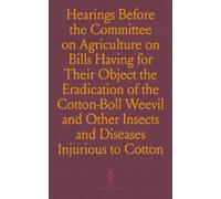 Hearings Before the Committee on Agriculture on Bills Having for Their Object the Eradication of the Cotton-Boll Weevil and Other Insects and Diseases Injurious to Cotton