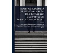 Hearings [December 16, 1903-February 24, 1904] Before the Committee on Agriculture on Bills ...