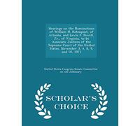 Hearings on the Nominations of William H. Rehnquist, of Arizona, and Lewis F. Powell, Jr., of Virginia, to Be Associate Justices of the Supreme Court ... 8, 9, and 10, 1971 - Scholar's Choice Edition