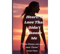 Heart: A Love That Didn’t Choose Me: A True Story of Letting Go and Self-Worth