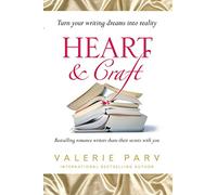 Heart and Craft: Bestselling Romance Writers Share their Secrets with you