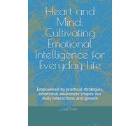 Heart and Mind: Cultivating Emotional Intelligence for Everyday Life: Empowered by practical strategies, emotional awareness shapes our daily interactions and growth