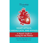Heart Attack, Cardiac Cath, & Bypass: A Nurse's Guide to Caring for the Patient