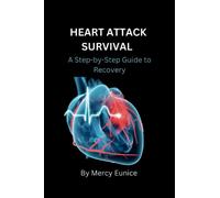 HEART ATTACK SURVIVAL: A Step-by-Step Guide to Recovery