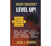 Heart Bruised? Level Up!: How to Cope with Rejection, Rebuild Confidence, and Feel Strong Again - For Every Teen Who’s Ever Felt Left Out, Let Down, or Like They Weren’t Enough