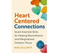 Heart-Centered Connections: Seven Essential Skills for Helping Neurodiverse and Marginalized Children Thrive