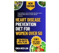 Heart Disease Prevention Diet for Women Over 50: Low-Sodium, Heart-Healthy Recipes and a 4-Week Meal Plan to Lower Blood Pressure