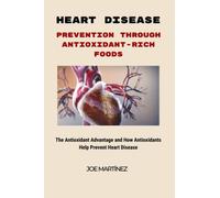 Heart Disease Prevention Through Antioxidant-Rich Foods: The Antioxidant Advantage And How Antioxidants Help Prevent Heart Disease