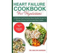 HEART FAILURE COOKBOOK FOR VEGETARIANS: 27 delicious and nutritious heart healthy recipes to manage, prevent and overcome heart failure