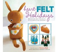 Heart-Felt Holidays: 40 Festive Felt Projects to Celebrate the Seasons
