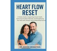 Heart Flow Reset: A Holistic Guide to Supporting Arterial Health, Improving Circulation Naturally, and Strengthening Your Heart with Lifestyle, Herbs & Mind-Body Science