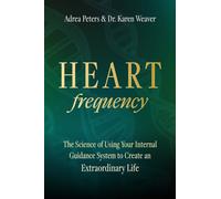 Heart Frequency : The Science of Using Your Internal Guidance System to Create an Extraordinary Life