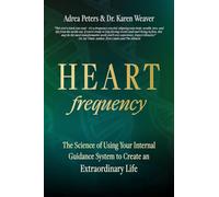 Heart Frequency: The Science of Using Your Internal Guidance System to Create an Extraordinary Life