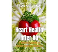 Heart Health After 60: A Retiree's Guide to Cardiovascular Wellness